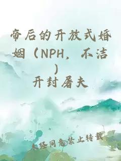 帝后的开放式婚姻（NPH，不洁）