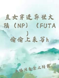 直女穿进异世大陆（NP）（FUTA）