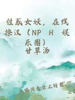 性感女妖，在线撩汉（NP H 娱乐圈）